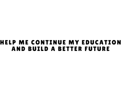 Help Me Continue My Education and Build a Better Future